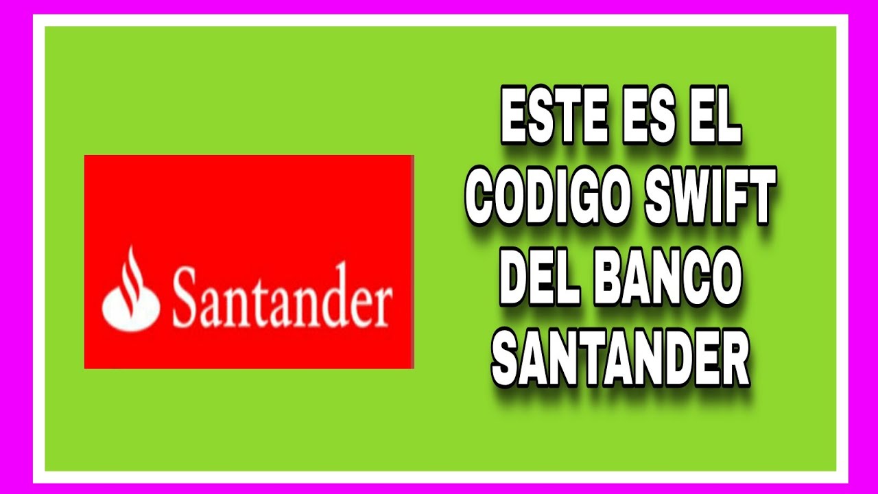 Santander Descubre El C Digo Swift Para Realizar Transacciones